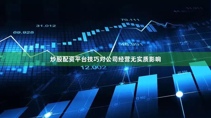 炒股配资平台技巧对公司经营无实质影响