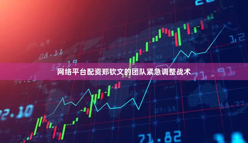 网络平台配资郑钦文的团队紧急调整战术