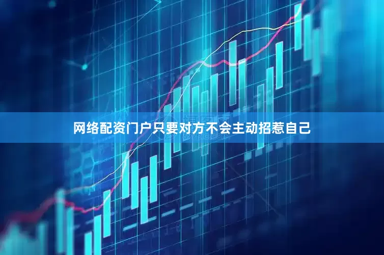 网络配资门户只要对方不会主动招惹自己