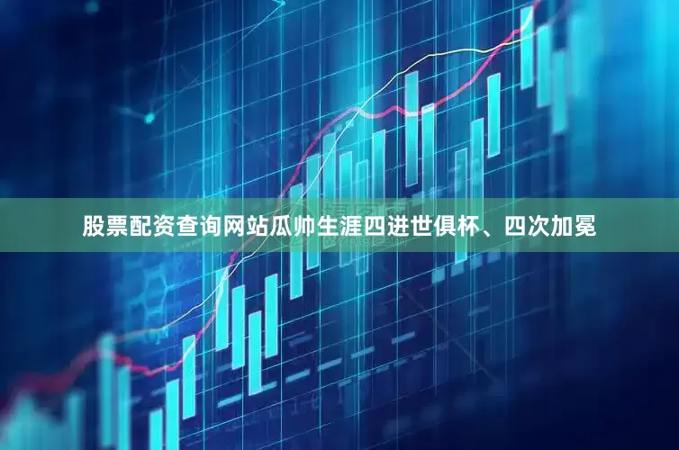 股票配资查询网站瓜帅生涯四进世俱杯、四次加冕