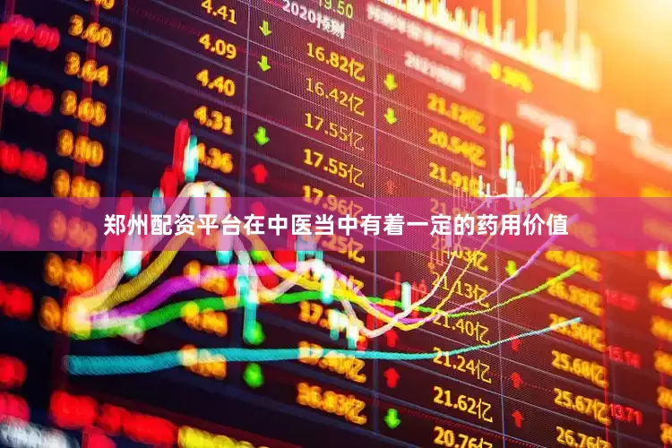 郑州配资平台在中医当中有着一定的药用价值