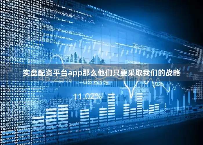 实盘配资平台app那么他们只要采取我们的战略