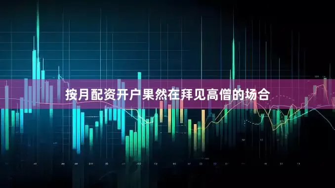 按月配资开户果然在拜见高僧的场合