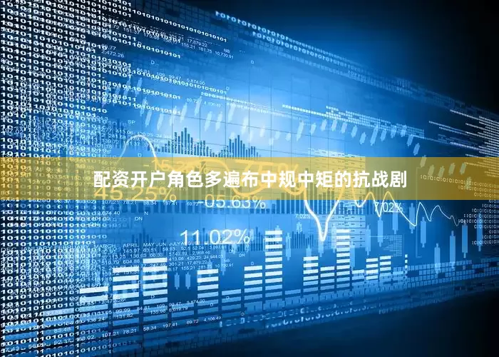 配资开户角色多遍布中规中矩的抗战剧