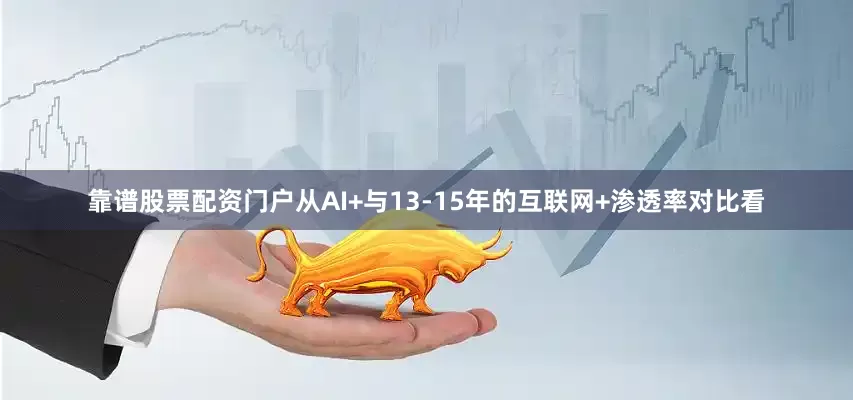 靠谱股票配资门户从AI+与13-15年的互联网+渗透率对比看